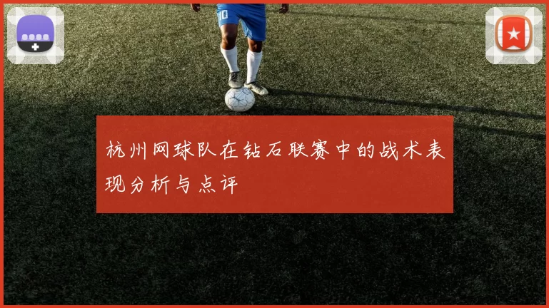 杭州网球队在钻石联赛中的战术表现分析与点评